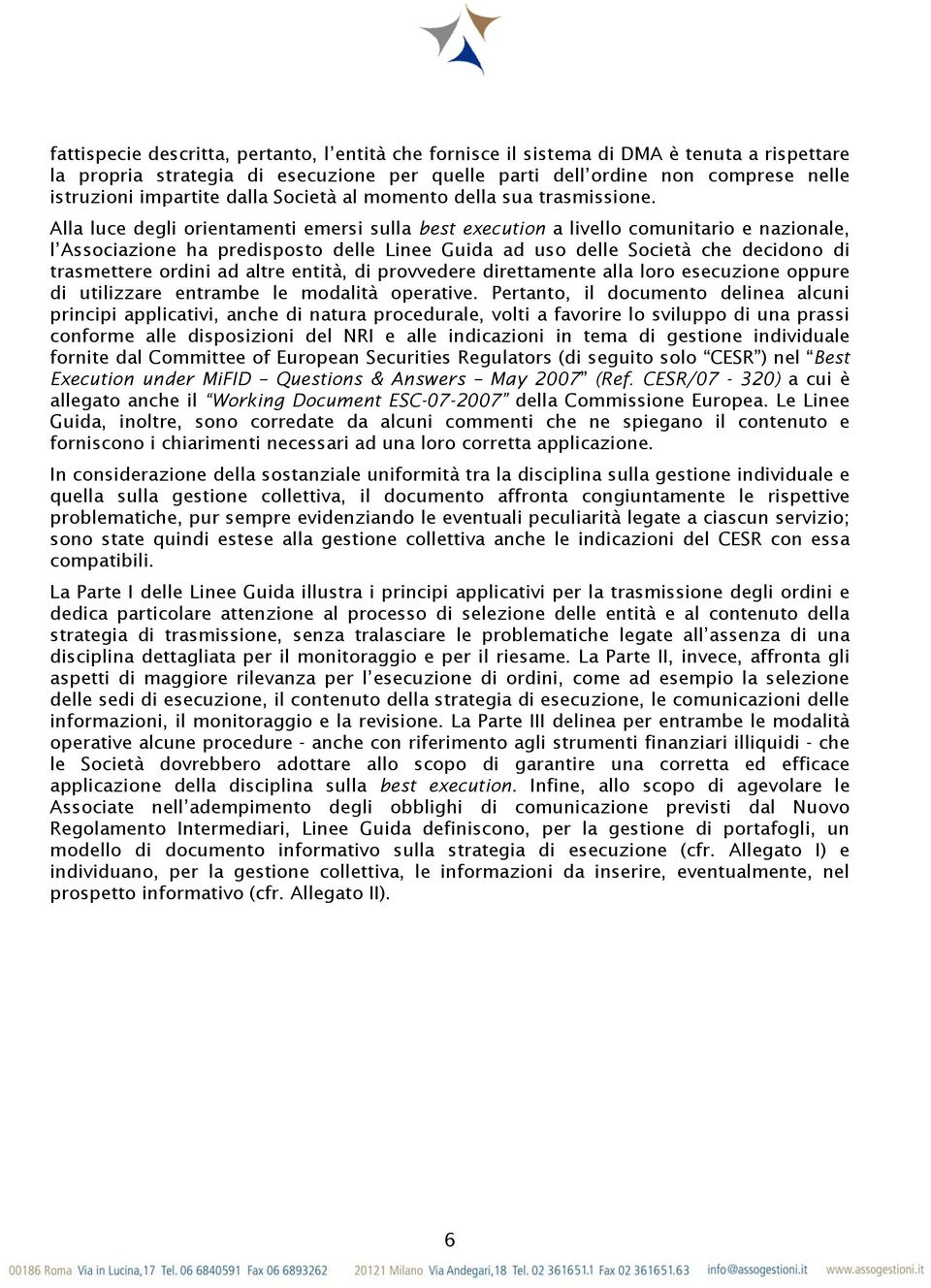 Alla luce degli orientamenti emersi sulla best execution a livello comunitario e nazionale, l Associazione ha predisposto delle Linee Guida ad uso delle Società che decidono di trasmettere ordini ad