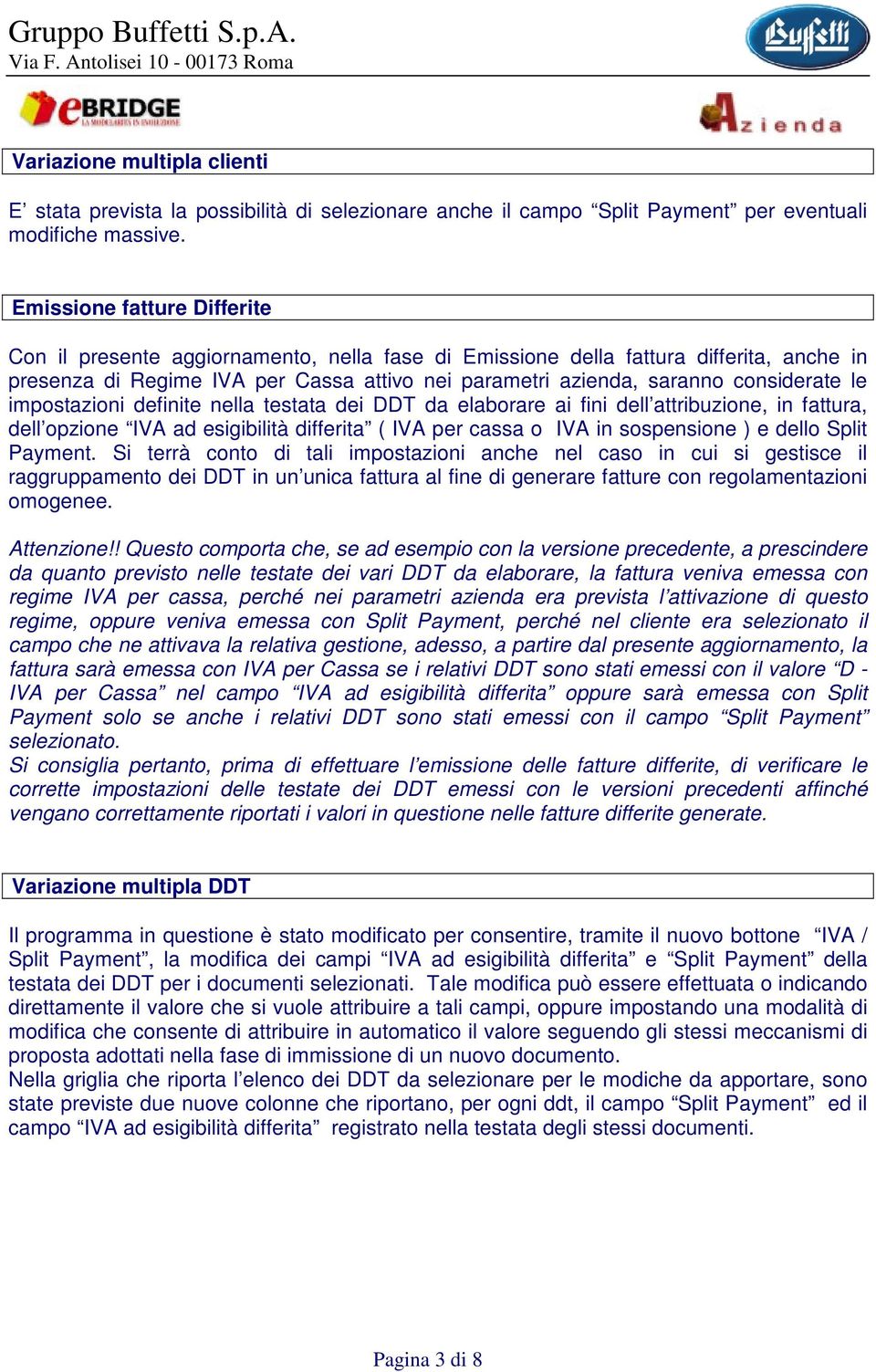 le impostazioni definite nella testata dei DDT da elaborare ai fini dell attribuzione, in fattura, dell opzione IVA ad esigibilità differita ( IVA per cassa o IVA in sospensione ) e dello Split