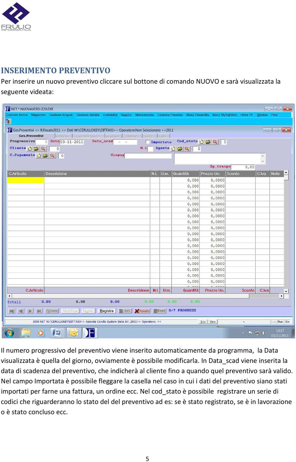 In Data_scad viene inserita la data di scadenza del preventivo, che indicherà al cliente fino a quando quel preventivo sarà valido.