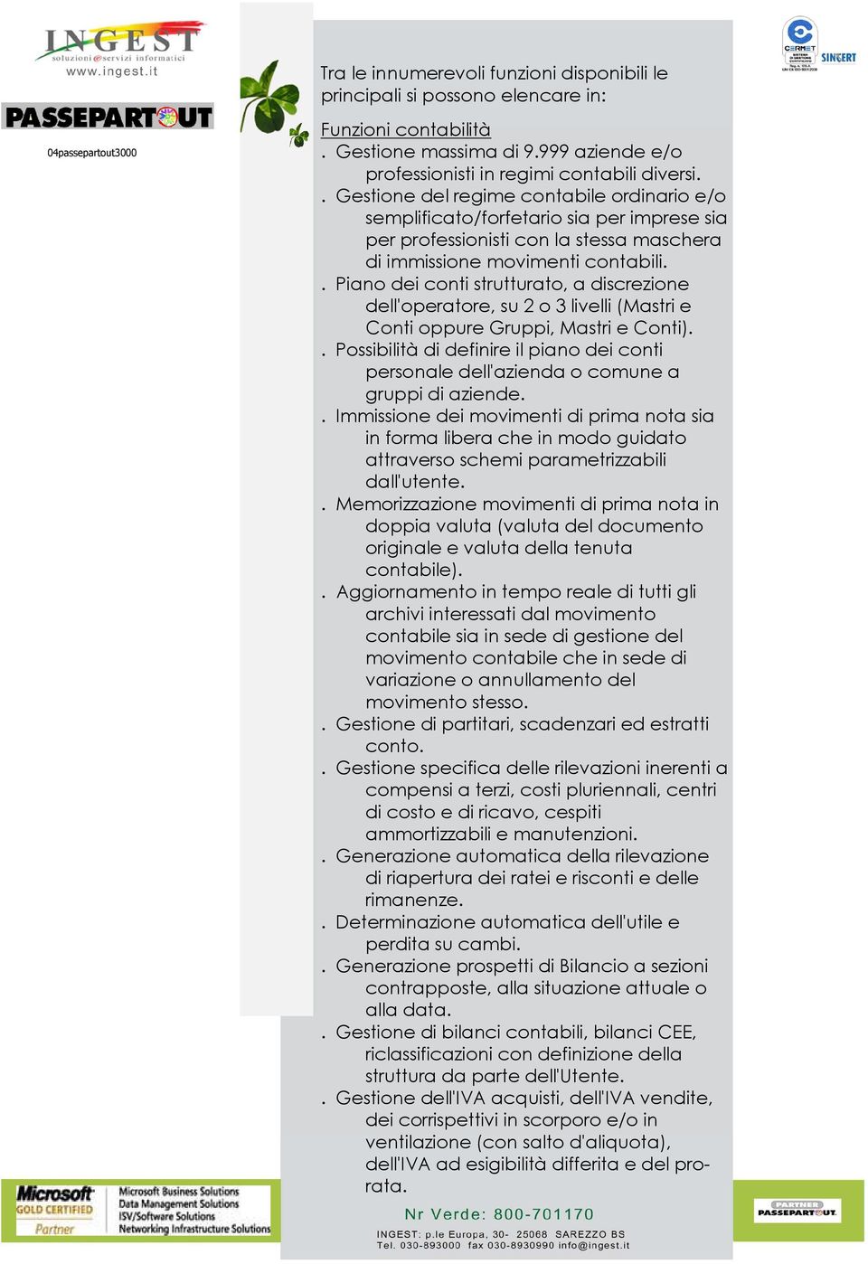 . Gestione del regime contabile ordinario e/o semplificato/forfetario sia per imprese sia per professionisti con la stessa maschera di immissione movimenti contabili.