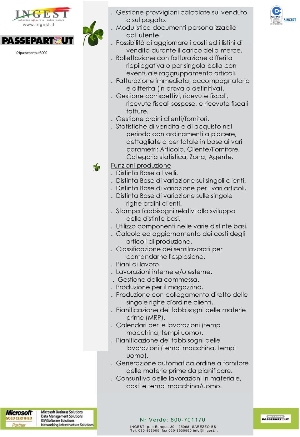 . Gestione corrispettivi, ricevute fiscali, ricevute fiscali sospese, e ricevute fiscali fatture.. Gestione ordini clienti/fornitori.