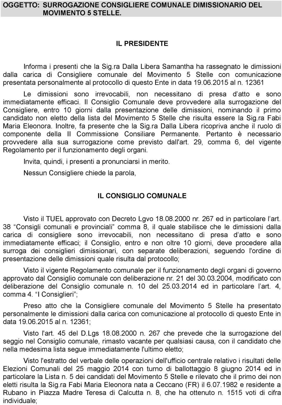 2015 al n. 12361 Le dimissioni sono irrevocabili, non necessitano di presa d atto e sono immediatamente efficaci.