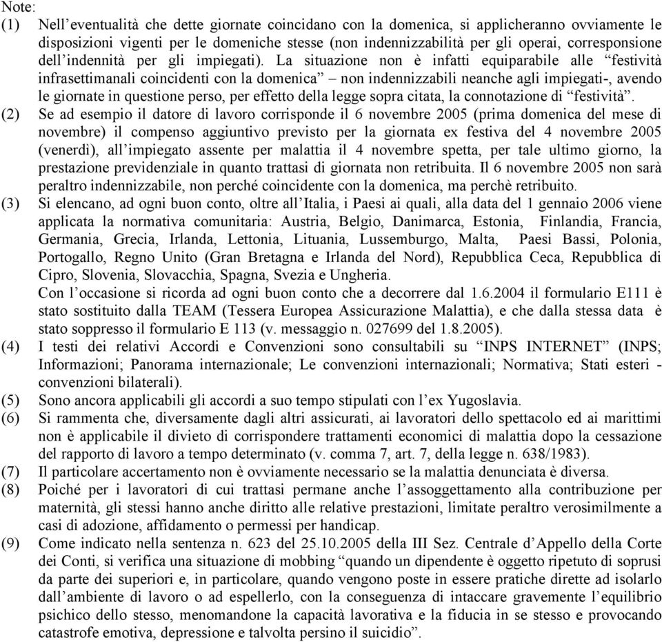 La situazione non è infatti equiparabile alle festività infrasettimanali coincidenti con la domenica non indennizzabili neanche agli impiegati-, avendo le giornate in questione perso, per effetto