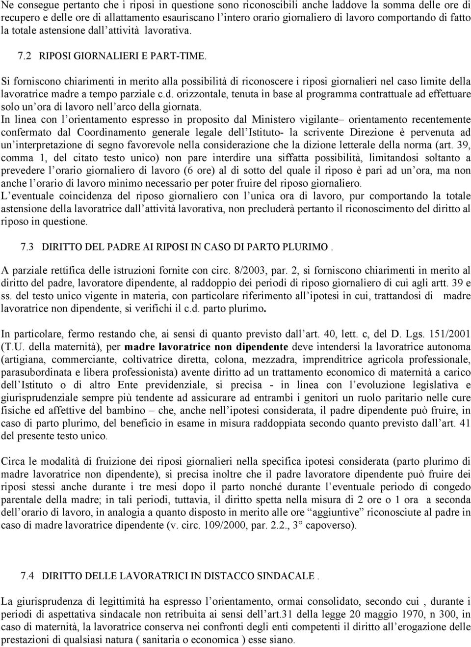 Si forniscono chiarimenti in merito alla possibilità di riconoscere i riposi giornalieri nel caso limite della lavoratrice madre a tempo parziale c.d. orizzontale, tenuta in base al programma contrattuale ad effettuare solo un ora di lavoro nell arco della giornata.