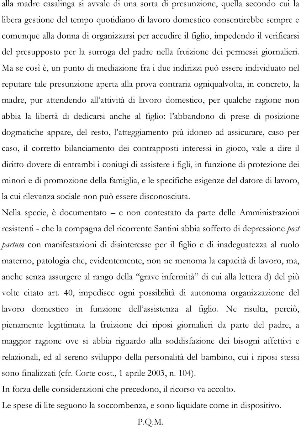 Ma se così è, un punto di mediazione fra i due indirizzi può essere individuato nel reputare tale presunzione aperta alla prova contraria ogniqualvolta, in concreto, la madre, pur attendendo all