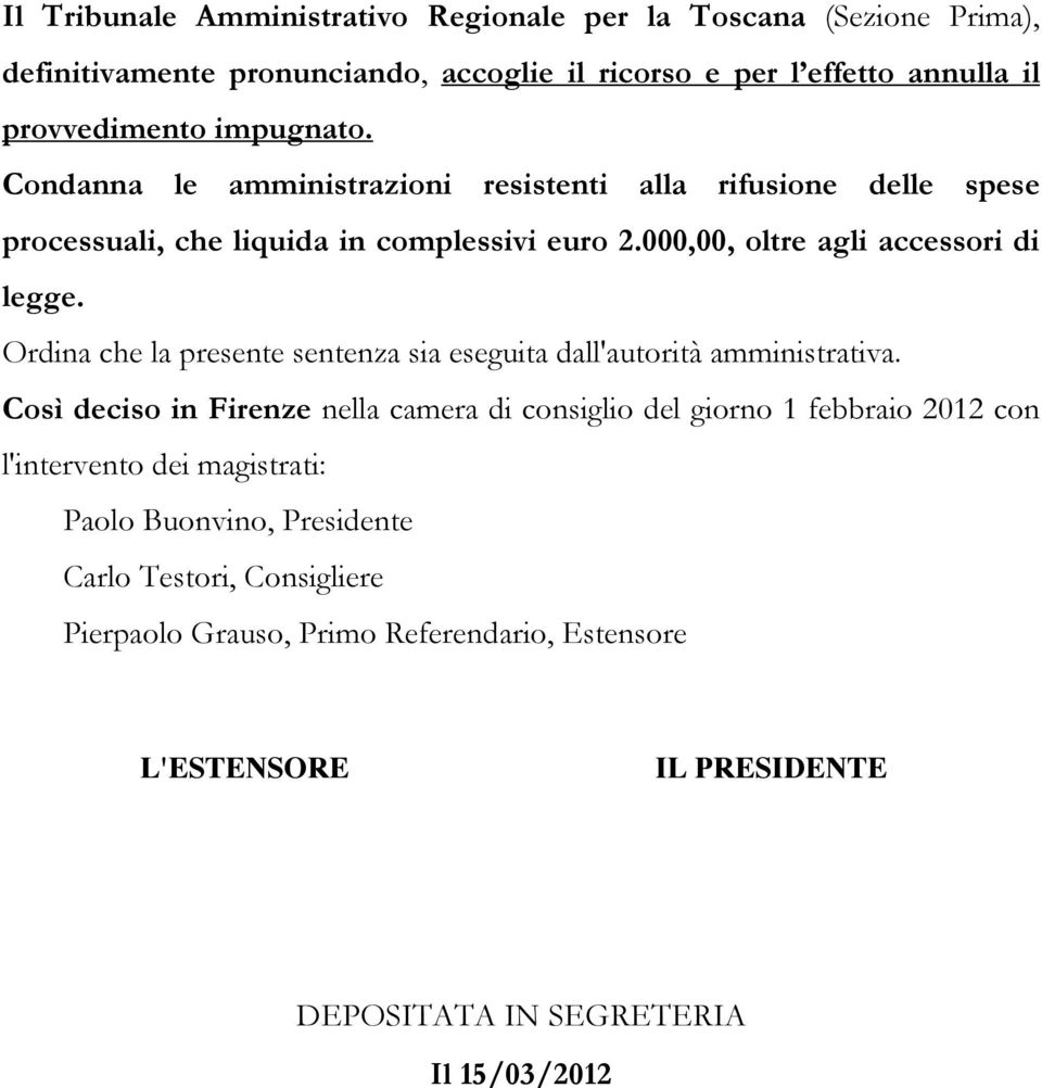 Ordina che la presente sentenza sia eseguita dall'autorità amministrativa.