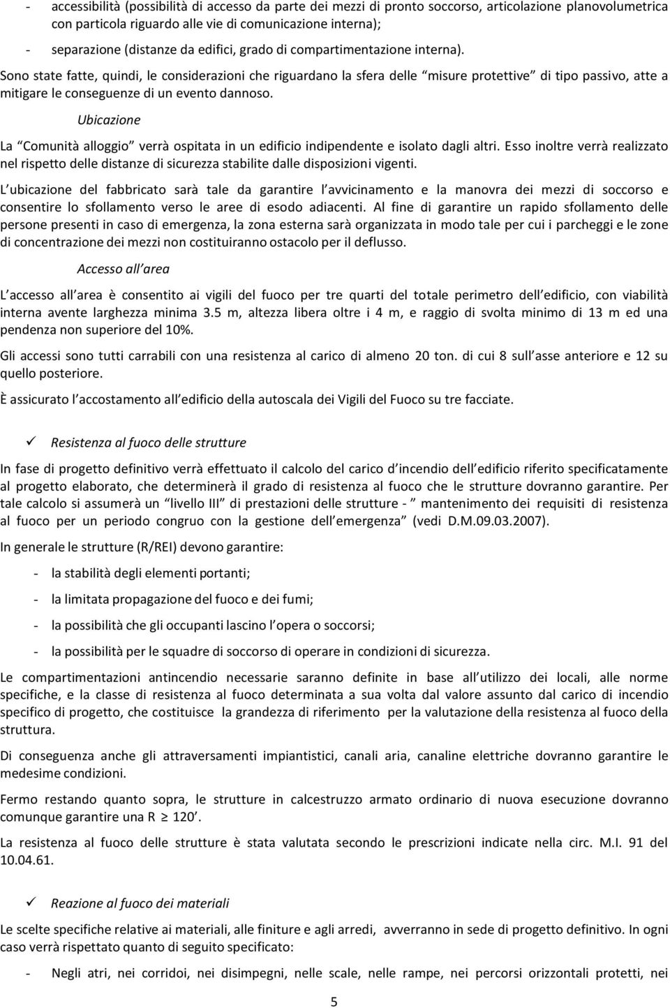 Sono state fatte, quindi, le considerazioni che riguardano la sfera delle misure protettive di tipo passivo, atte a mitigare le conseguenze di un evento dannoso.