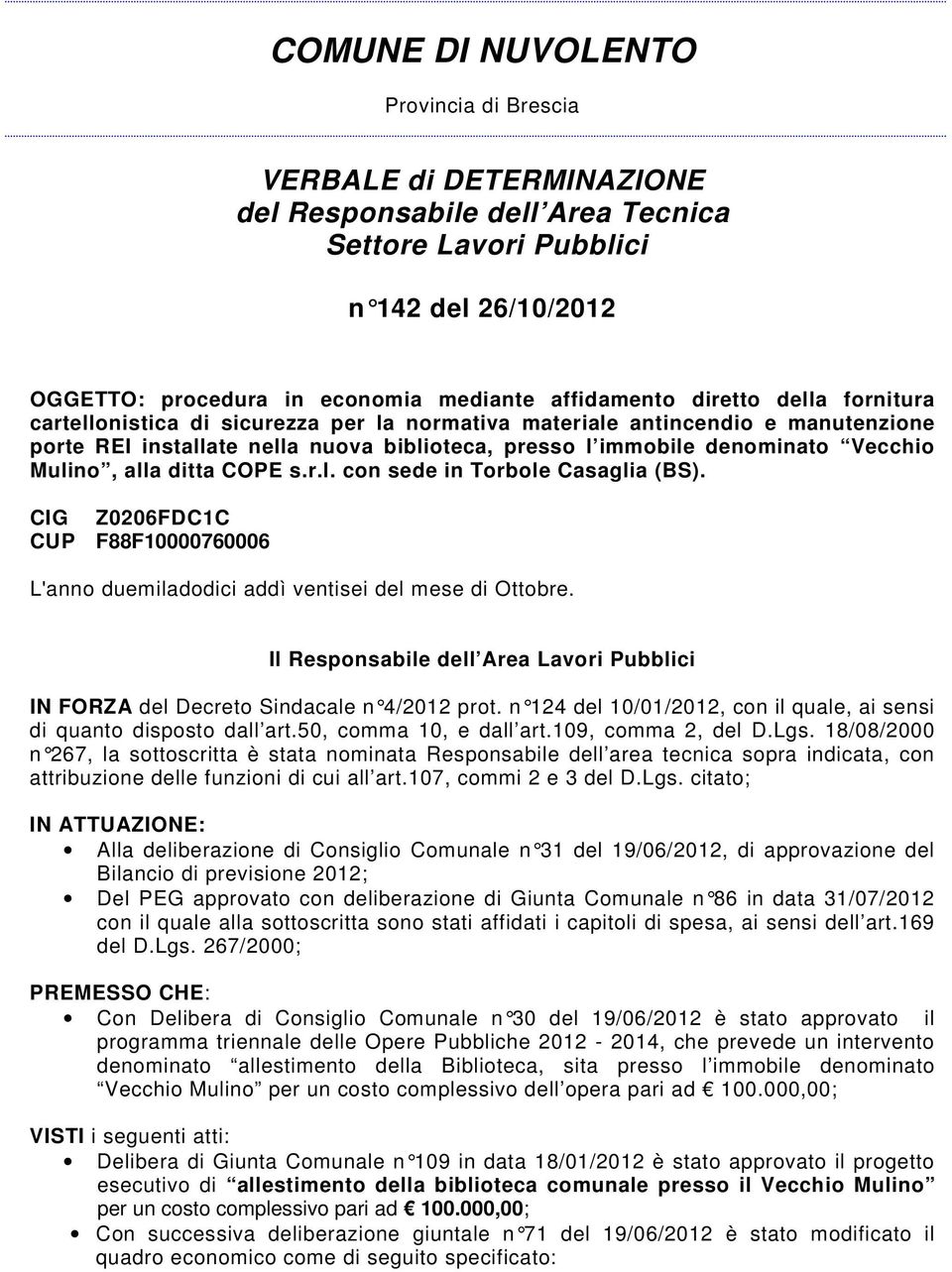 alla ditta COPE s.r.l. con sede in Torbole Casaglia (BS). CIG Z0206FDC1C CUP F88F10000760006 L'anno duemiladodici addì ventisei del mese di Ottobre.