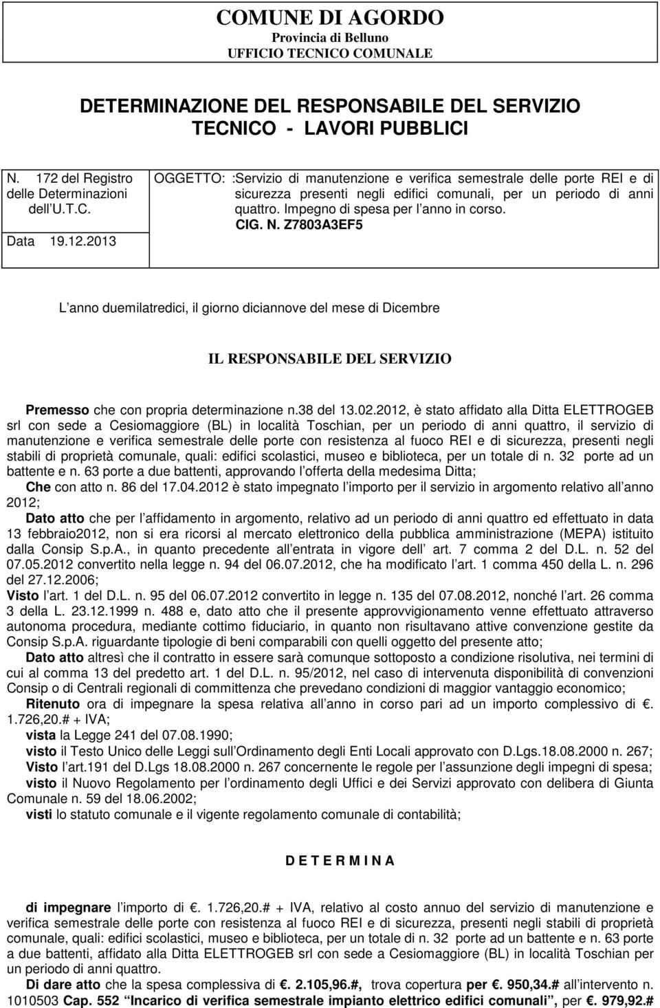 N. Z7803A3EF5 L anno duemilatredici, il giorno diciannove del mese di Dicembre Premesso che con propria determinazione n.38 del 13.02.