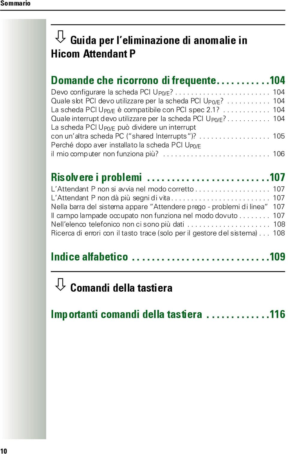 ........... 104 La scheda PCI U P0/E può dividere un interrupt con un altra scheda PC ( shared Interrupts )?.................. 105 Perché dopo aver installato la scheda PCI U P0/E il mio computer non funziona più?