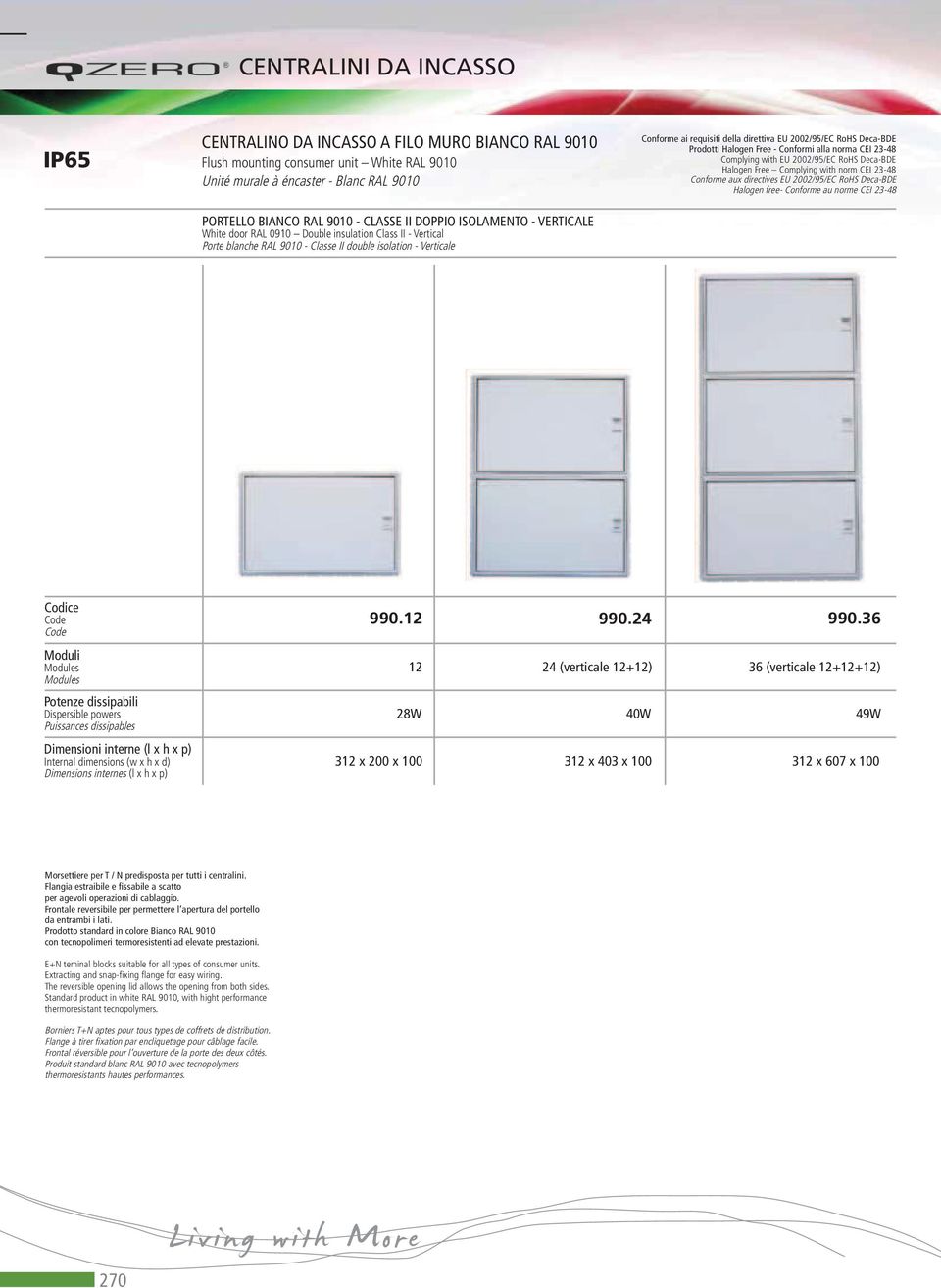 Prodotti Halogen Free - Conformi alla norma CEI 23-48 Complying with EU 2002/95/EC RoHS Deca-BDE Halogen Free Complying with norm CEI 23-48 Conforme aux directives EU 2002/95/EC RoHS Deca-BDE Halogen