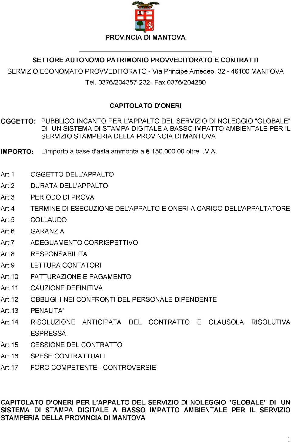 SERVIZIO STAMPERIA DELLA PROVINCIA DI MANTOVA IMPORTO: L'importo a base d'asta ammonta a 150.000,00 oltre I.V.A. Art.1 OGGETTO DELL APPALTO Art.2 DURATA DELL APPALTO Art.3 PERIODO DI PROVA Art.