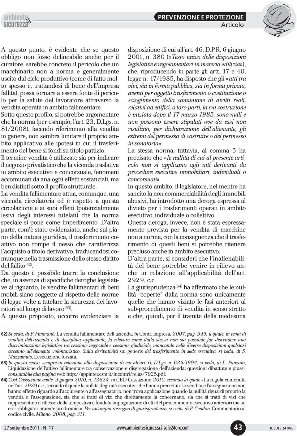 fallimentare. Sotto questo profilo, si potrebbe argomentare chelanorma(peresempio,l art.23,d.lgs.n. 81/2008), facendo riferimento alla vendita in genere, non sembra limitare il proprio ambito applicativo alle ipotesi in cui il trasferimento del bene si fondi su titolo pattizio.