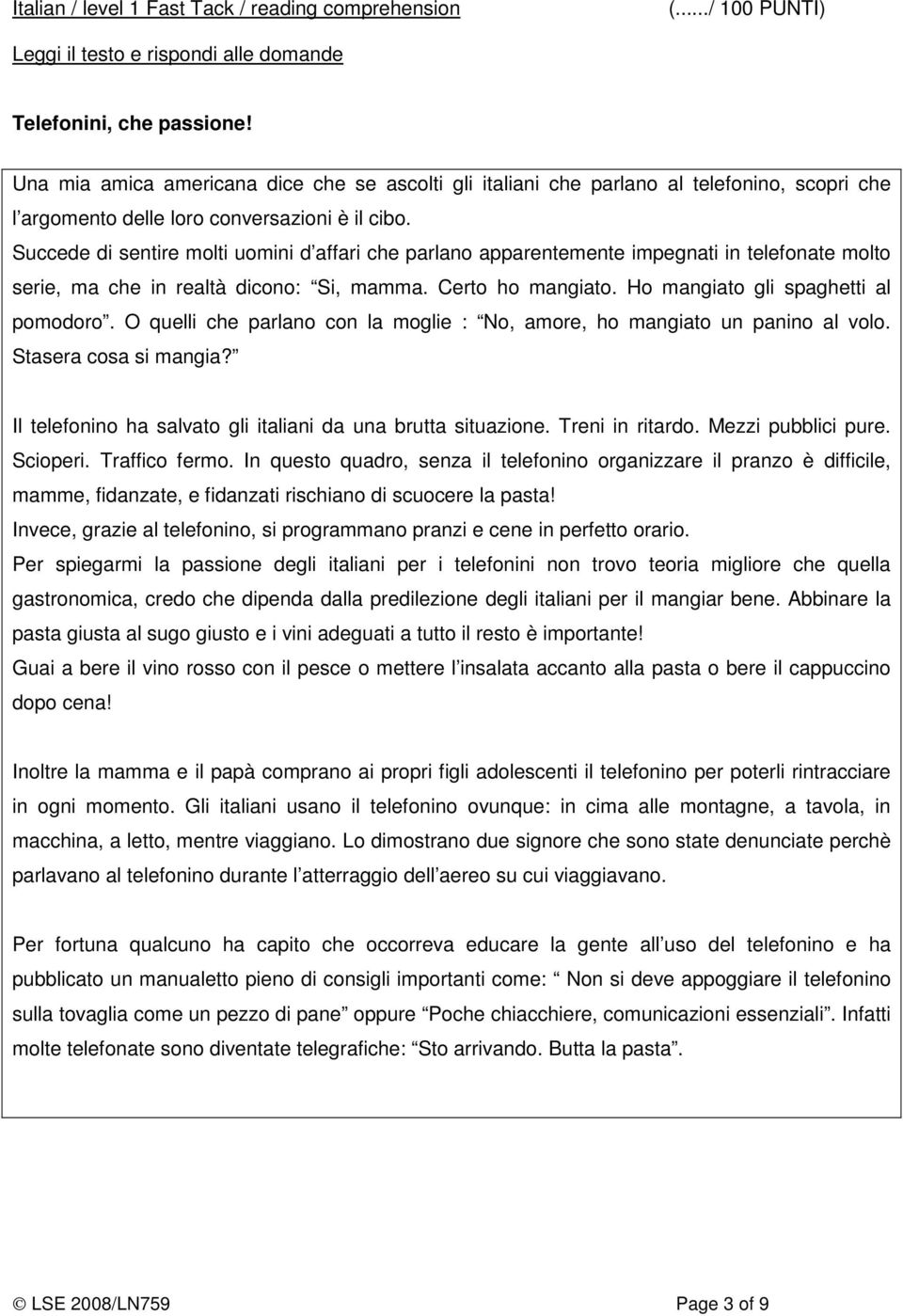 Succede di sentire molti uomini d affari che parlano apparentemente impegnati in telefonate molto serie, ma che in realtà dicono: Si, mamma. Certo ho mangiato. Ho mangiato gli spaghetti al pomodoro.