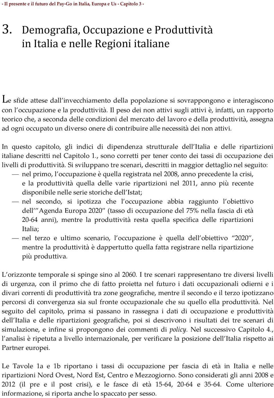 contribuire alle necessità dei non attivi. In questo capitolo, gli indici di dipendenza strutturale dell Italia e delle ripartizioni italiane descritti nel Capitolo 1.