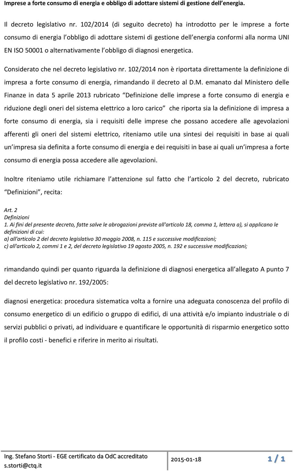 obbligo di diagnosi energetica. Considerato che nel decreto legislativo nr. 1022014 non è riportata direttamente la definizione di impresa a forte consumo di energia, rimandando il decreto al D.M.