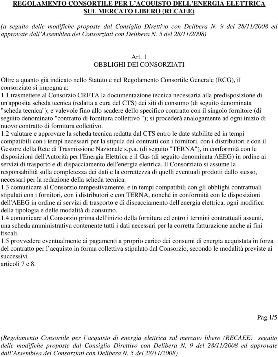 1 trasmettere al Consorzio CRETA la documentazione tecnica necessaria alla predisposizione di un'apposita scheda tecnica (redatta a cura del CTS) dei siti di consumo (di seguito denominata "scheda