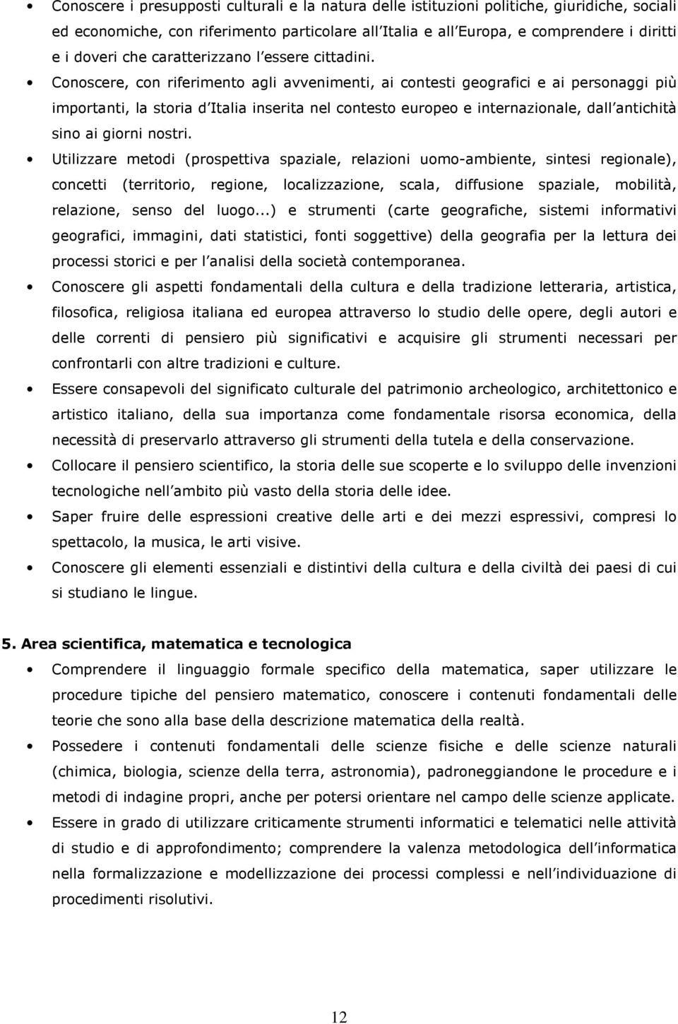 Conoscere, con riferimento agli avvenimenti, ai contesti geografici e ai personaggi più importanti, la storia d Italia inserita nel contesto europeo e internazionale, dall antichità sino ai giorni