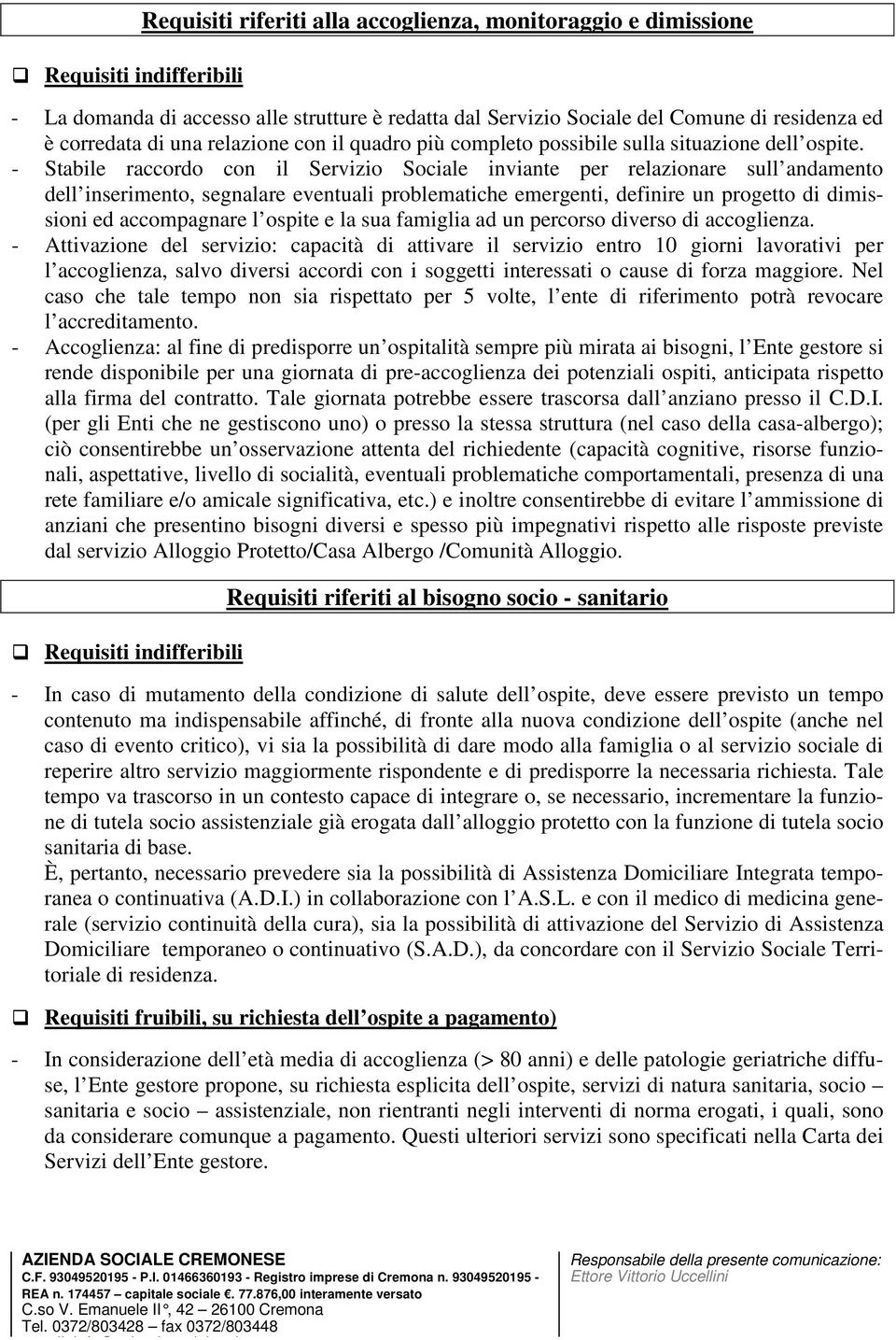 - Stabile raccordo con il Servizio Sociale inviante per relazionare sull andamento dell inserimento, segnalare eventuali problematiche emergenti, definire un progetto di dimissioni ed accompagnare l