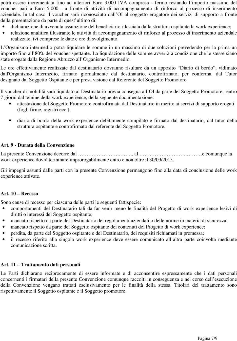 In tal caso il voucher sarà riconosciuto dall OI al soggetto erogatore dei servizi di supporto a fronte della presentazione da parte di quest ultimo di: dichiarazione di avvenuta assunzione del