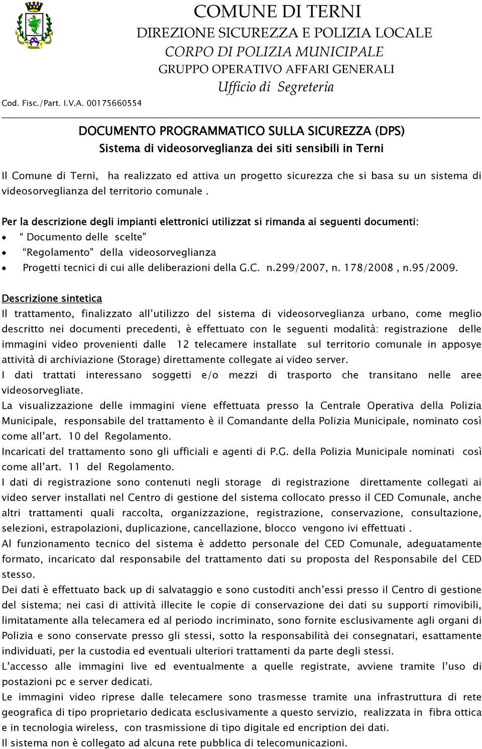 LOCALE CORPO DI POLIZIA MUNICIPALE GRUPPO OPERATIVO AFFARI GENERALI Ufficio di Segreteria Cod. Fisc./Part. I.V.A. 00175660554 DOCUMENTO PROGRAMMATICO SULLA SICUREZZA (DPS) Sistema di