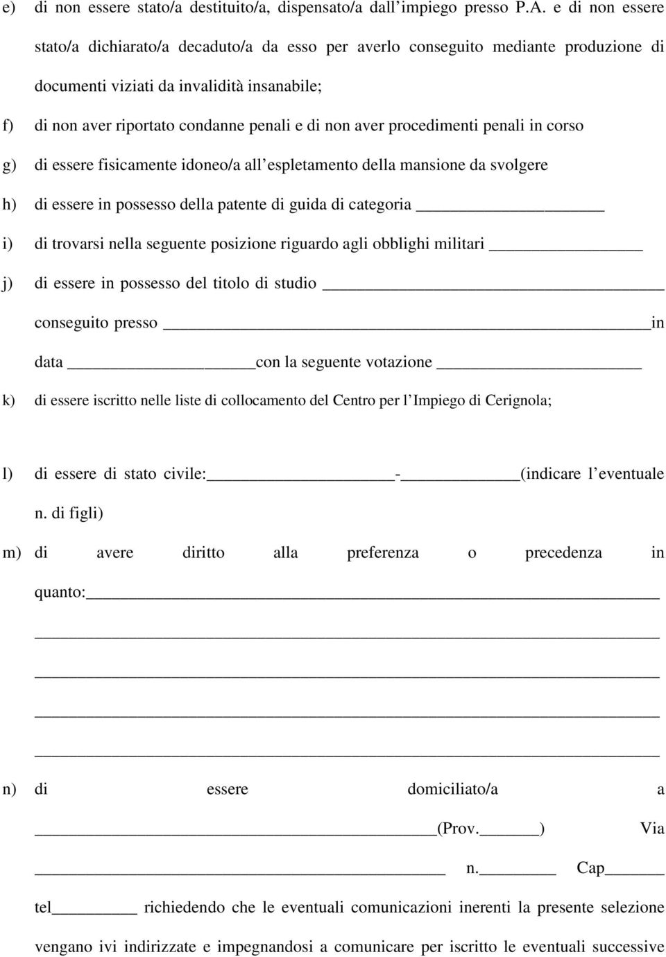 procedimenti penali in corso g) di essere fisicamente idoneo/a all espletamento della mansione da svolgere h) di essere in possesso della patente di guida di categoria i) di trovarsi nella seguente