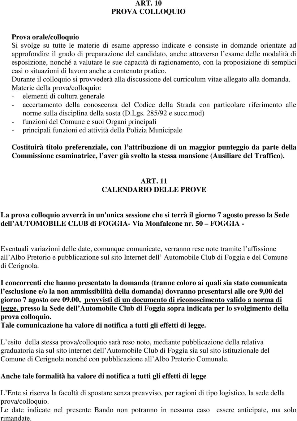 Durante il colloquio si provvederà alla discussione del curriculum vitae allegato alla domanda.