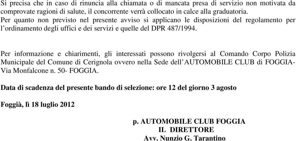 Per informazione e chiarimenti, gli interessati possono rivolgersi al Comando Corpo Polizia Municipale del Comune di Cerignola ovvero nella Sede dell AUTOMOBILE CLUB di FOGGIA-