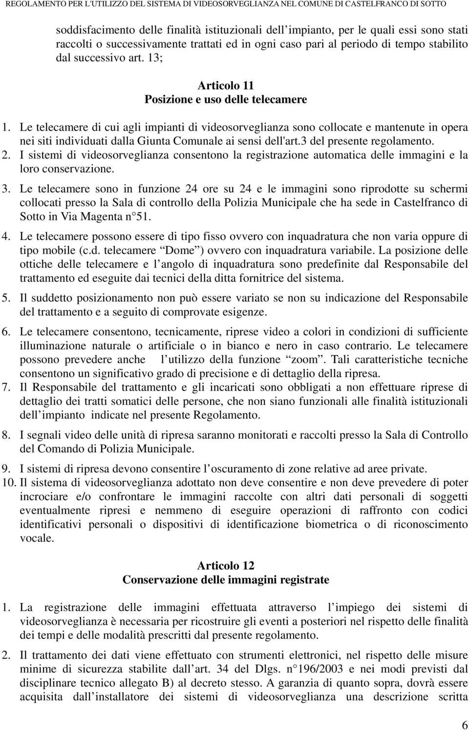 Le telecamere di cui agli impianti di videosorveglianza sono collocate e mantenute in opera nei siti individuati dalla Giunta Comunale ai sensi dell'art.3 del presente regolamento. 2.