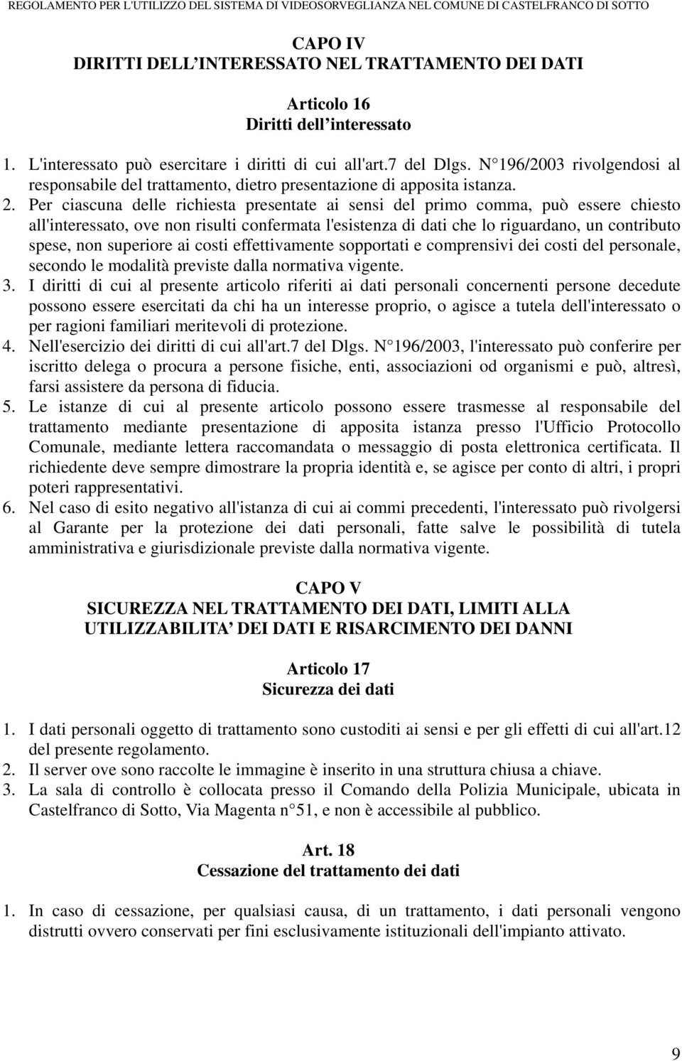 Per ciascuna delle richiesta presentate ai sensi del primo comma, può essere chiesto all'interessato, ove non risulti confermata l'esistenza di dati che lo riguardano, un contributo spese, non