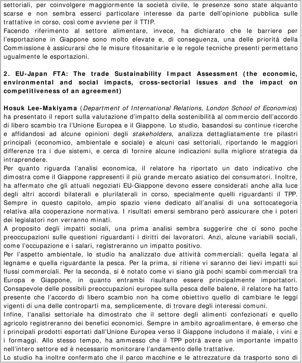 Facendo riferimento al settore alimentare, invece, ha dichiarato che le barriere per l esportazione in Giappone sono molto elevate e, di conseguenza, una delle priorità della Commissione è