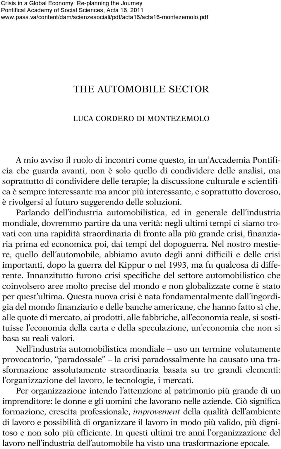 soprattutto di condividere delle terapie; la discussione culturale e scientifica è sempre interessante ma ancor più interessante, e soprattutto doveroso, è rivolgersi al futuro suggerendo delle