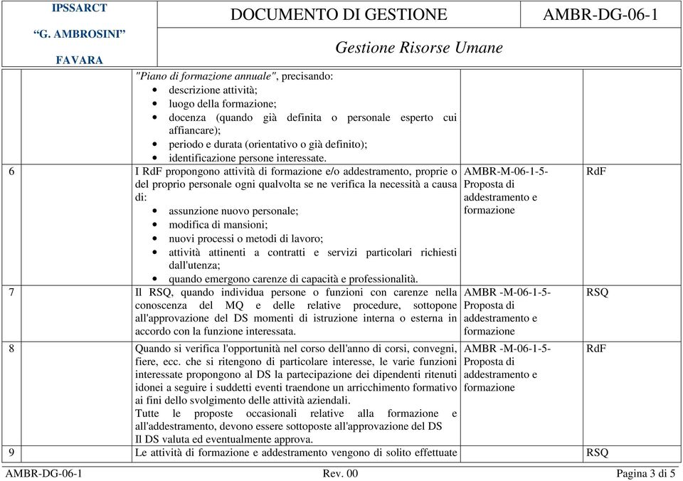 6 I propongono attività di e/o addestramento, proprie o del proprio personale ogni qualvolta se ne verifica la necessità a causa di: assunzione nuovo personale; modifica di mansioni; nuovi processi o