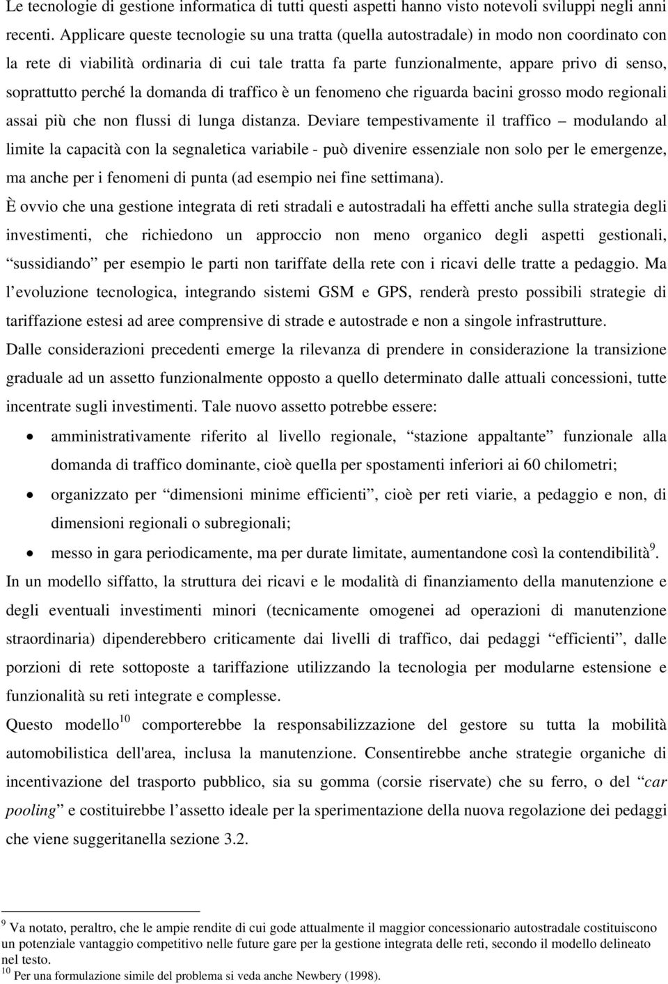 soprattutto perché la domanda di traffico è un fenomeno che riguarda bacini grosso modo regionali assai più che non flussi di lunga distanza.