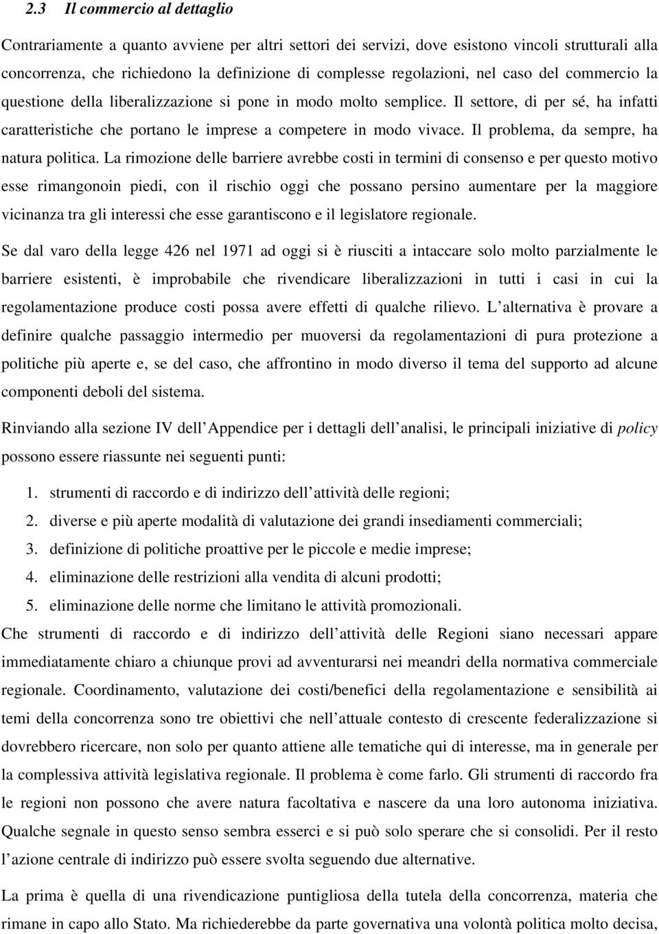 Il settore, di per sé, ha infatti caratteristiche che portano le imprese a competere in modo vivace. Il problema, da sempre, ha natura politica.