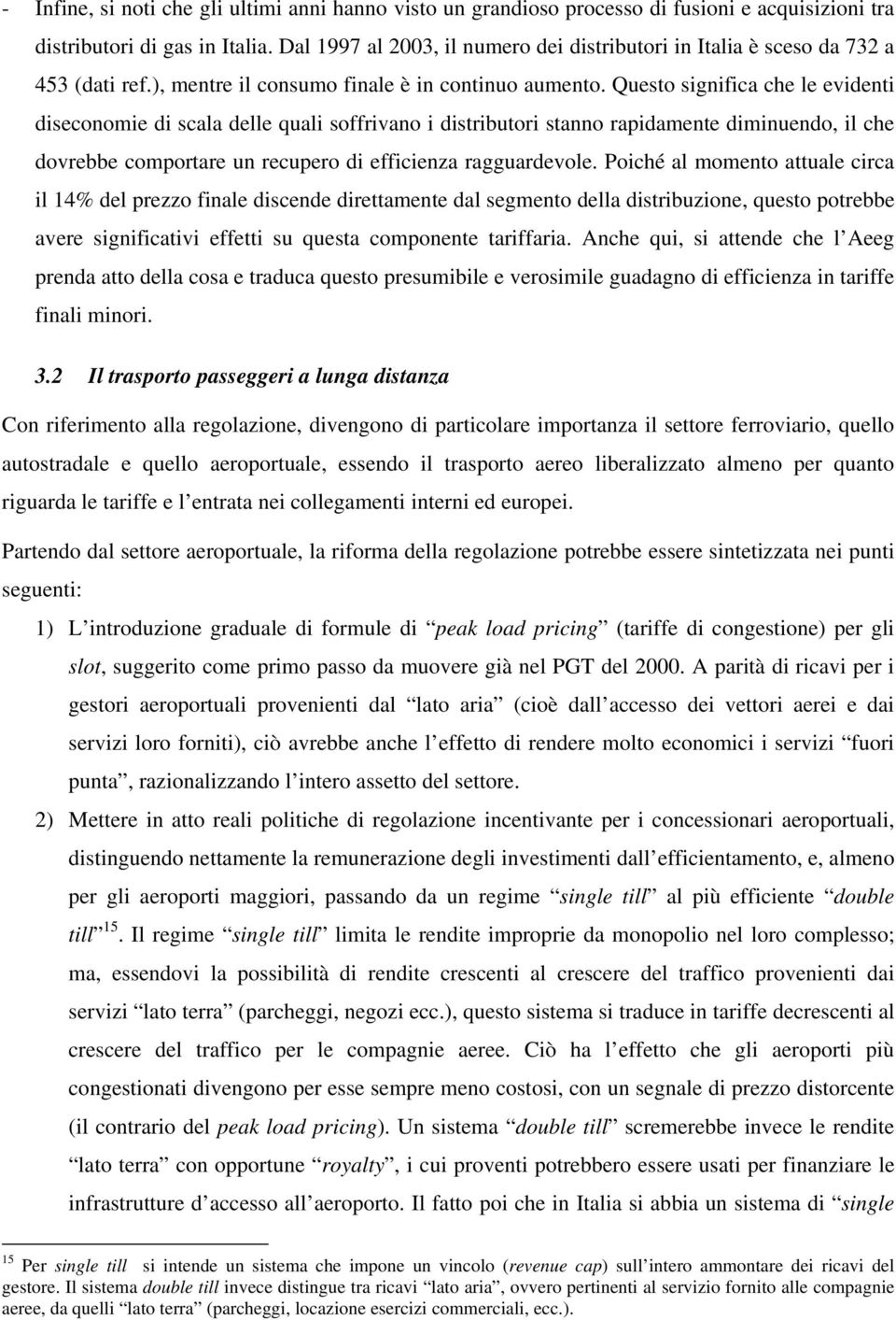 Questo significa che le evidenti diseconomie di scala delle quali soffrivano i distributori stanno rapidamente diminuendo, il che dovrebbe comportare un recupero di efficienza ragguardevole.