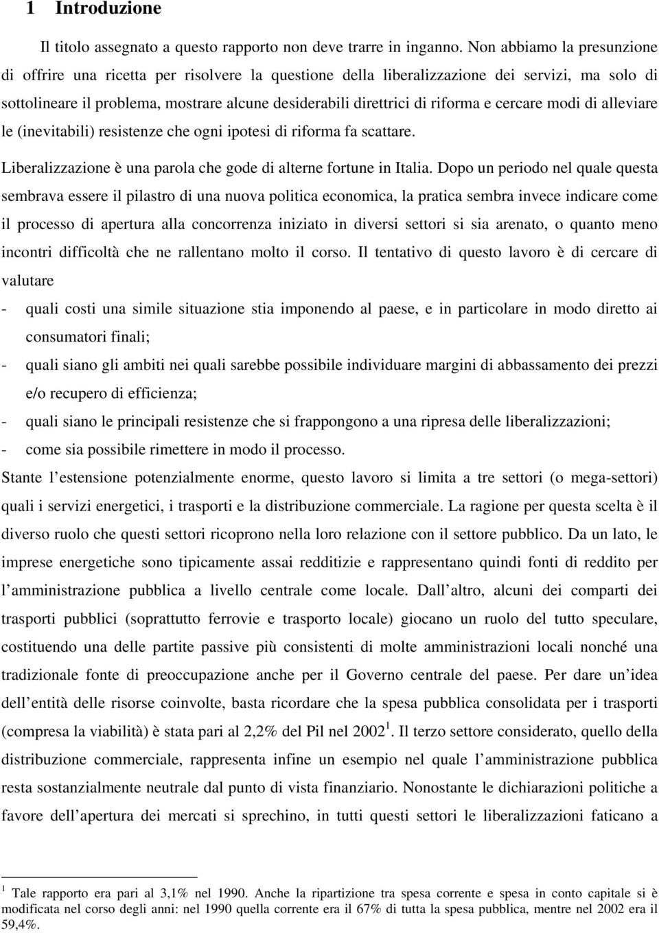 riforma e cercare modi di alleviare le (inevitabili) resistenze che ogni ipotesi di riforma fa scattare. Liberalizzazione è una parola che gode di alterne fortune in Italia.