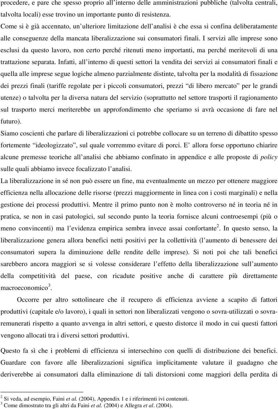 I servizi alle imprese sono esclusi da questo lavoro, non certo perché ritenuti meno importanti, ma perché meritevoli di una trattazione separata.