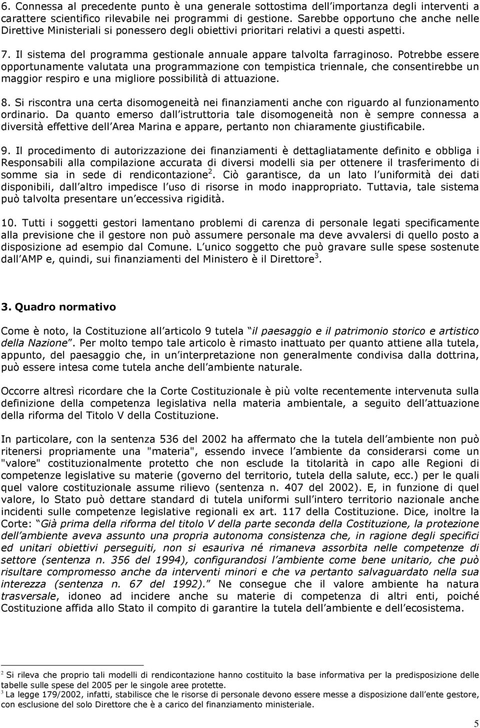 Potrebbe essere opportunamente valutata una programmazione con tempistica triennale, che consentirebbe un maggior respiro e una migliore possibilità di attuazione. 8.