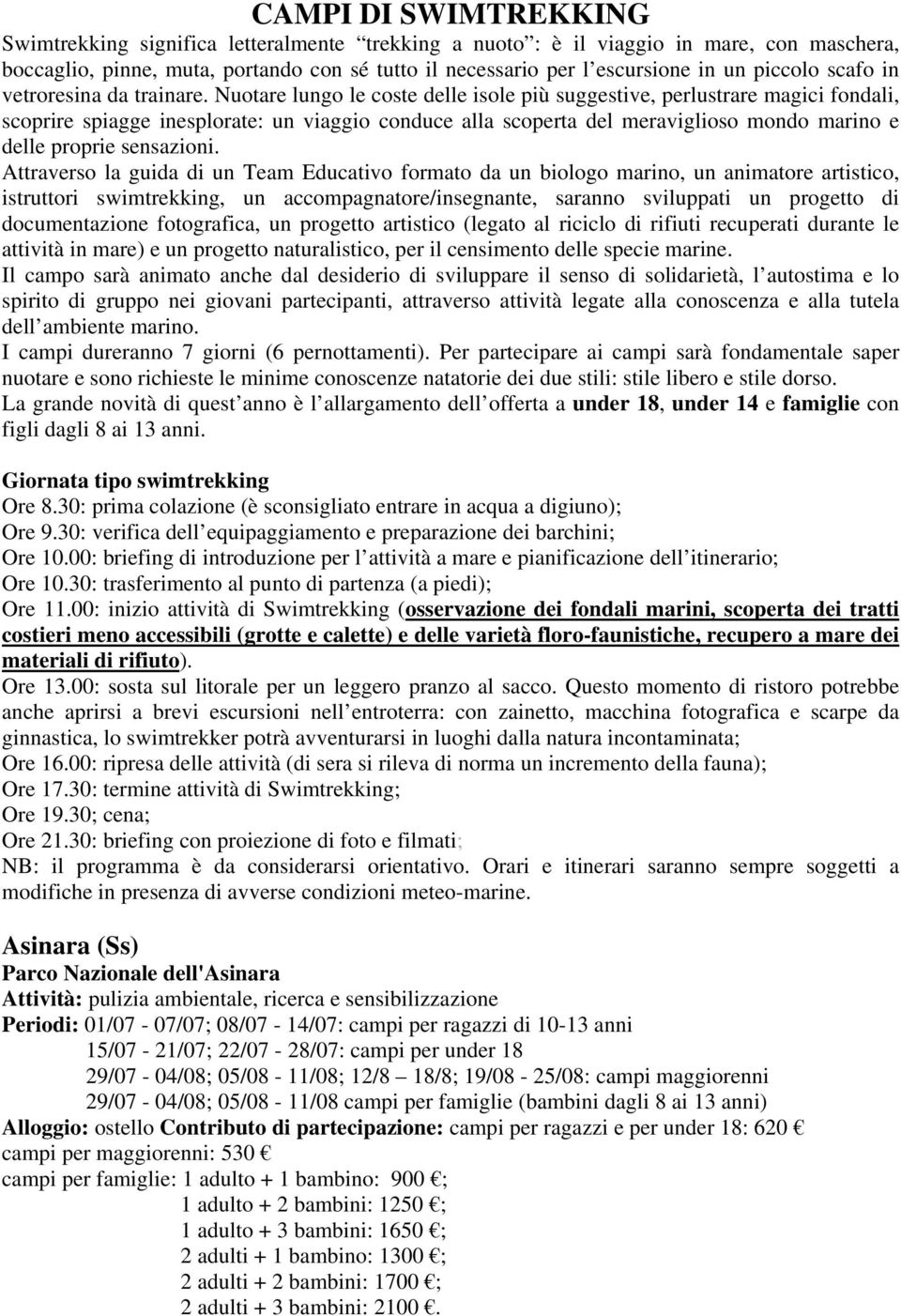 Nuotare lungo le coste delle isole più suggestive, perlustrare magici fondali, scoprire spiagge inesplorate: un viaggio conduce alla scoperta del meraviglioso mondo marino e delle proprie sensazioni.