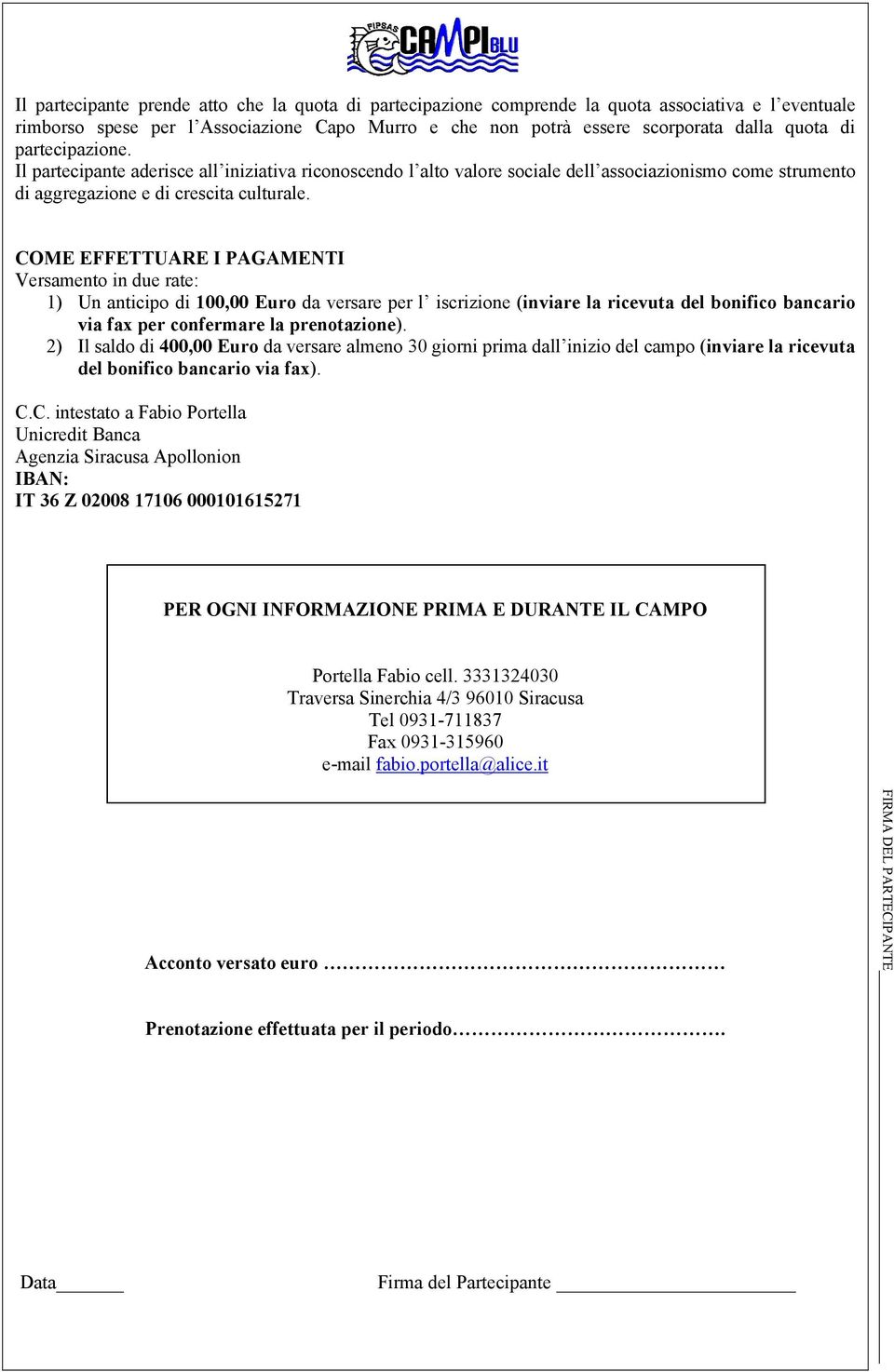 COME EFFETTUARE I PAGAMENTI Versamento in due rate: 1) Un anticipo di 100,00 Euro da versare per l iscrizione (inviare la ricevuta del bonifico bancario via fax per confermare la prenotazione).