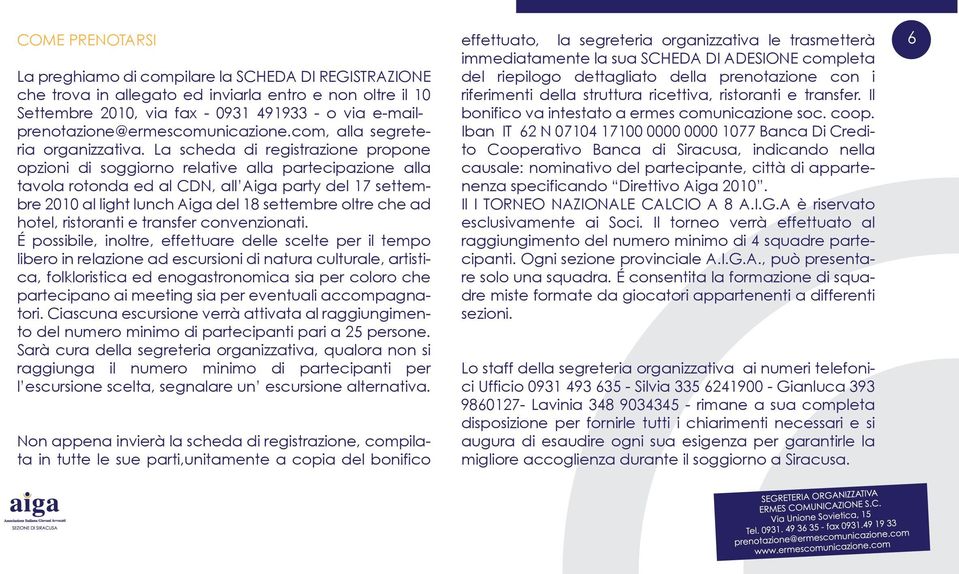 La scheda di registrazione propone opzioni di soggiorno relative alla partecipazione alla tavola rotonda ed al CDN, all Aiga party del 17 settembre 2010 al light lunch Aiga del 18 settembre oltre che