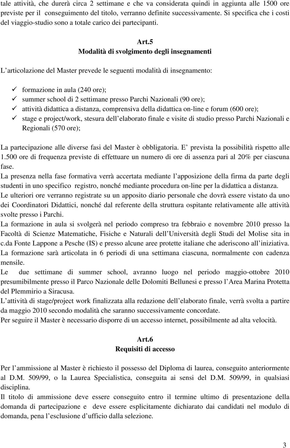 5 Modalità di svolgimento degli insegnamenti L articolazione del Master prevede le seguenti modalità di insegnamento: formazione in aula (240 ore); summer school di 2 settimane presso Parchi