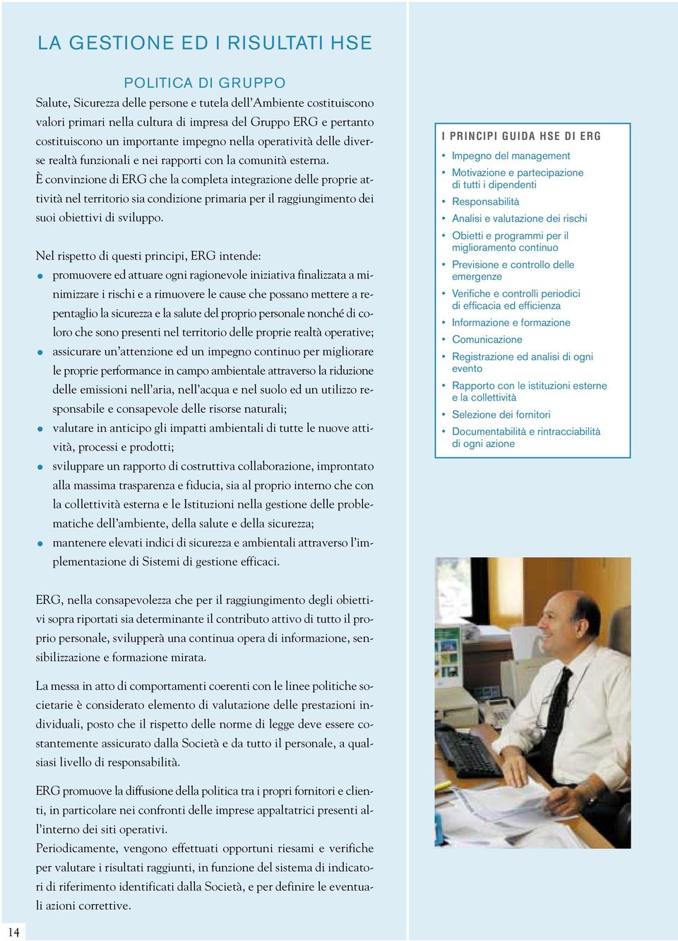 È convinzione di ERG che la completa integrazione delle proprie attività nel territorio sia condizione primaria per il raggiungimento dei suoi obiettivi di sviluppo.