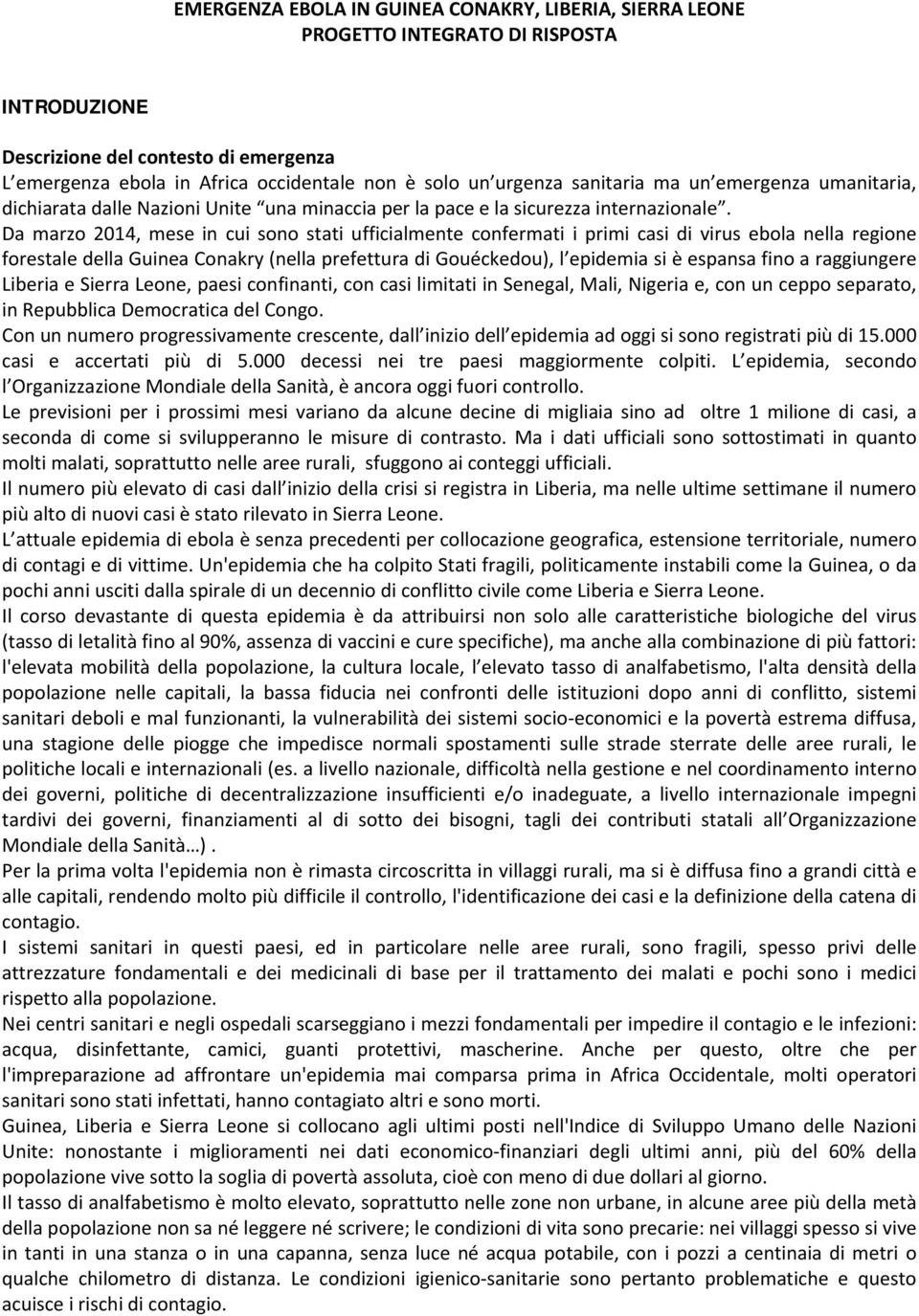 Da marzo 2014, mese in cui sono stati ufficialmente confermati i primi casi di virus ebola nella regione forestale della Guinea Conakry (nella prefettura di Gouéckedou), l epidemia si è espansa fino