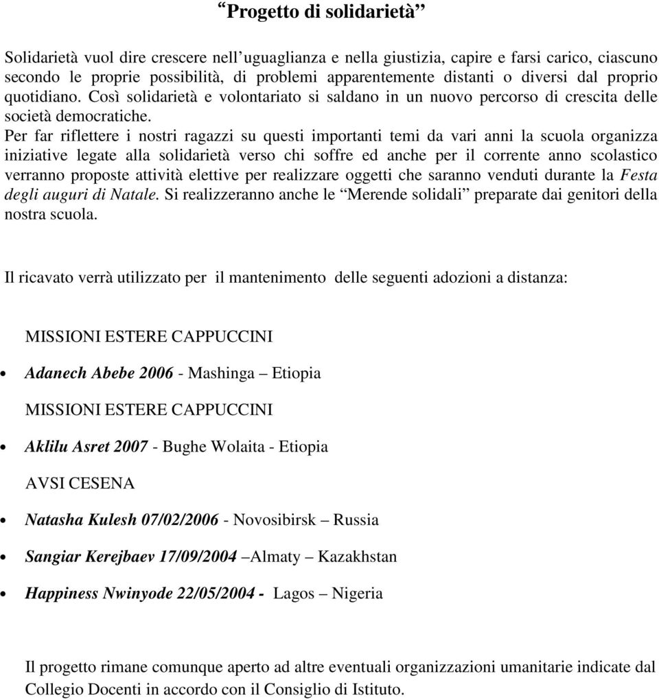 Per far riflettere i nostri ragazzi su questi importanti temi da vari anni la scuola organizza iniziative legate alla solidarietà verso chi soffre ed anche per il corrente anno scolastico verranno