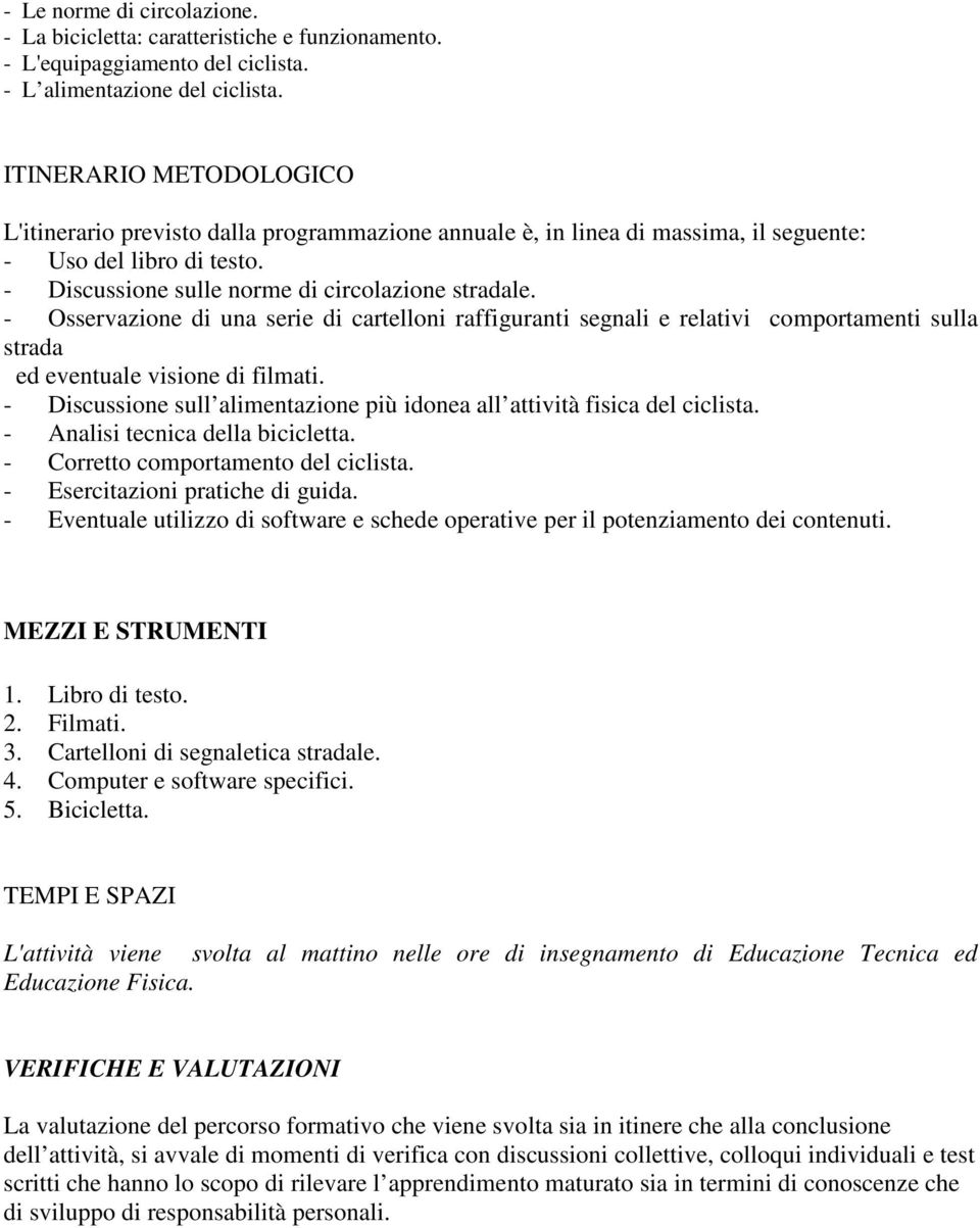 - Osservazione di una serie di cartelloni raffiguranti segnali e relativi comportamenti sulla strada ed eventuale visione di filmati.