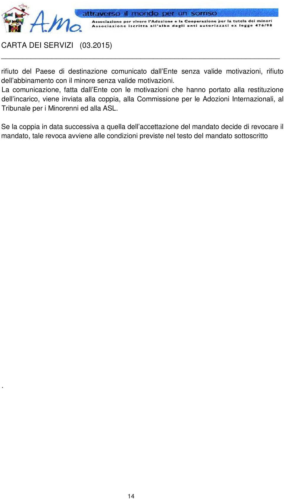 La comunicazione, fatta dall Ente con le motivazioni che hanno portato alla restituzione dell incarico, viene inviata alla coppia, alla