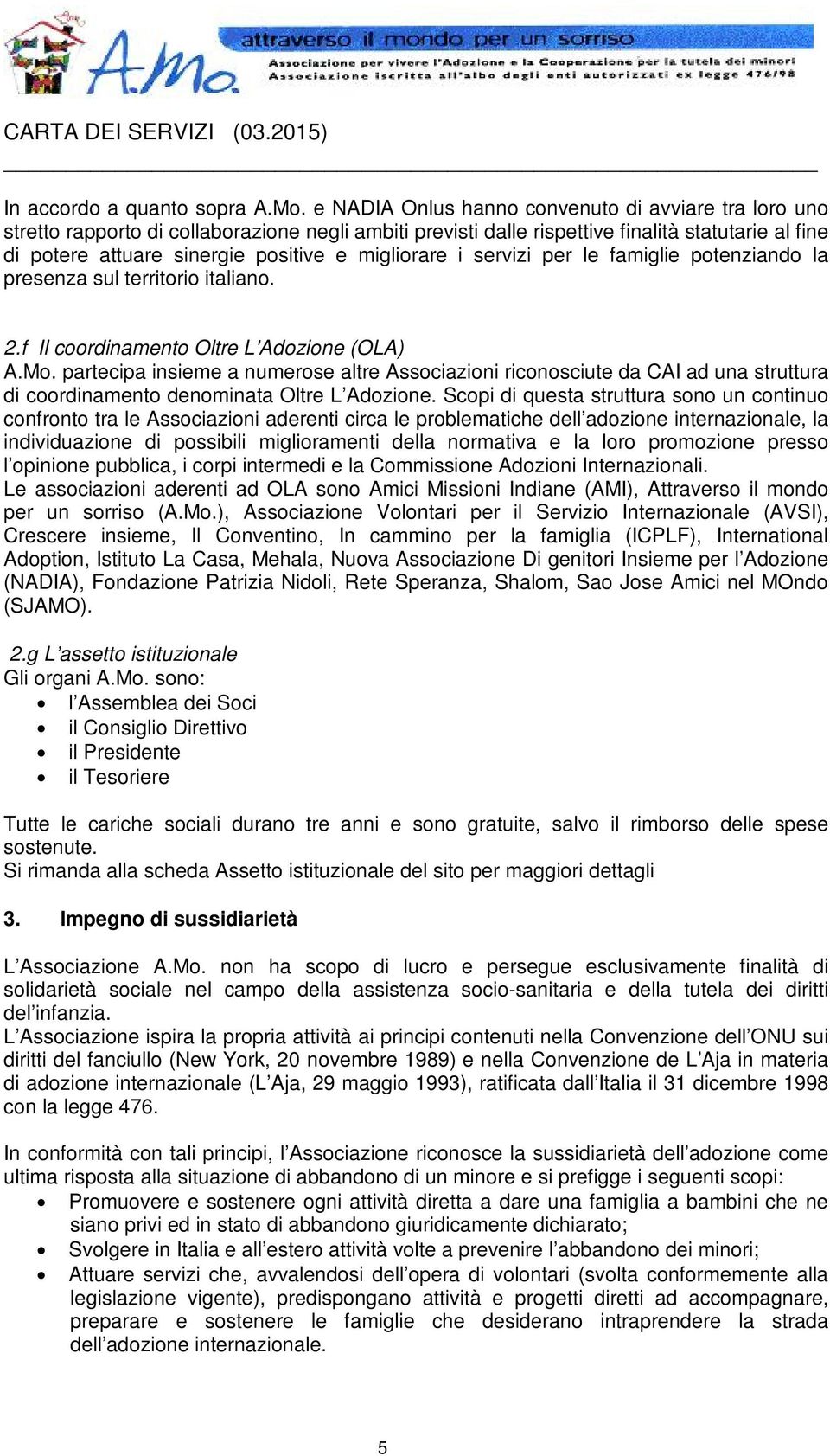 migliorare i servizi per le famiglie potenziando la presenza sul territorio italiano. 2.f Il coordinamento Oltre L Adozione (OLA) A.Mo.