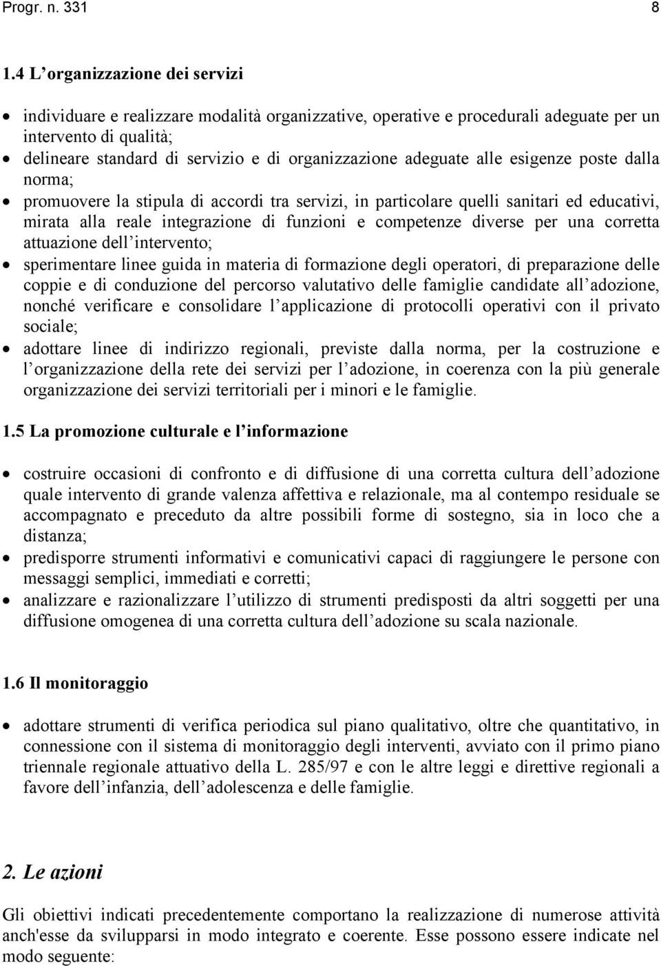 adeguate alle esigenze poste dalla norma; promuovere la stipula di accordi tra servizi, in particolare quelli sanitari ed educativi, mirata alla reale integrazione di funzioni e competenze diverse